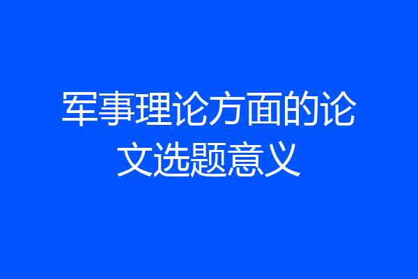 军事理论方面的论文选题意义