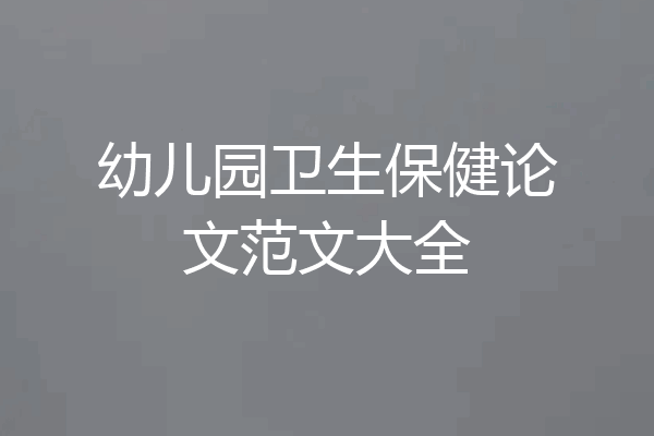幼儿园卫生保健论文范文大全