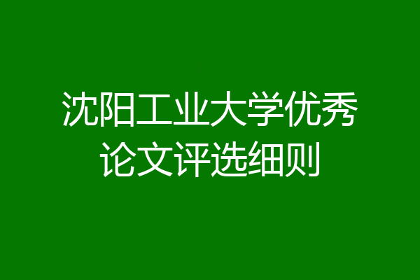沈阳工业大学优秀论文评选细则
