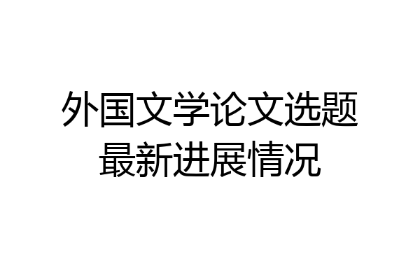 外国文学论文选题最新进展情况
