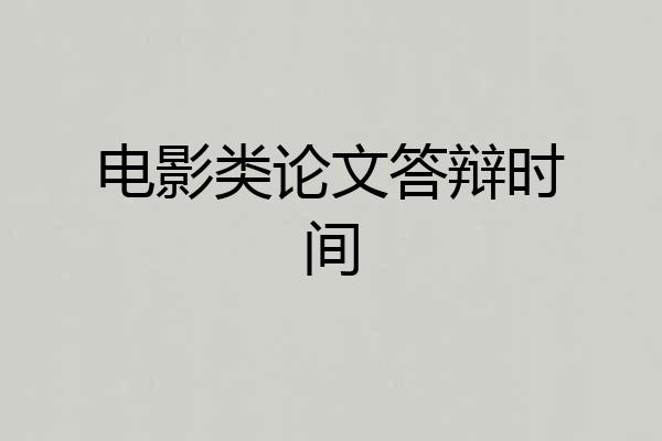 电影类论文答辩时间