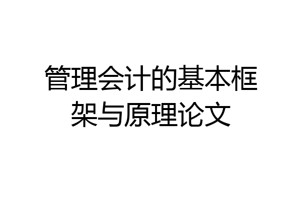 管理会计的基本框架与原理论文