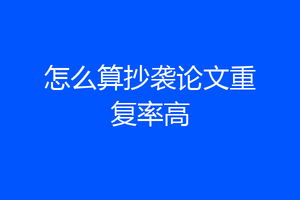 怎么算抄袭论文重复率高