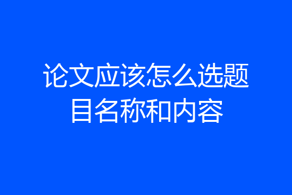 论文应该怎么选题目名称和内容