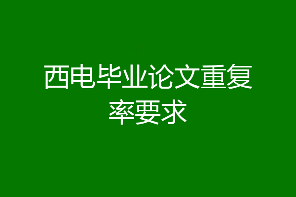 西电毕业论文重复率要求