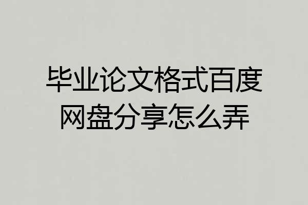 毕业论文格式百度网盘分享怎么弄