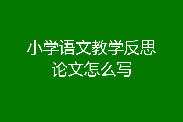 小学语文教学反思论文怎么写