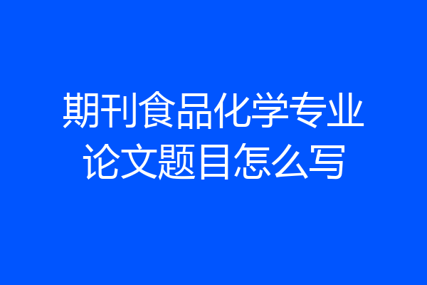 期刊食品化学专业论文题目怎么写