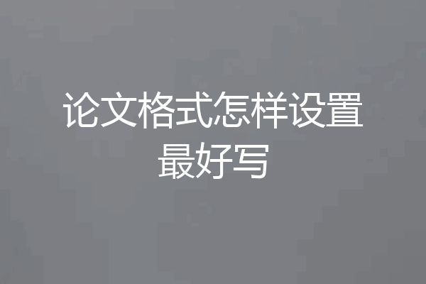 论文格式怎样设置最好写