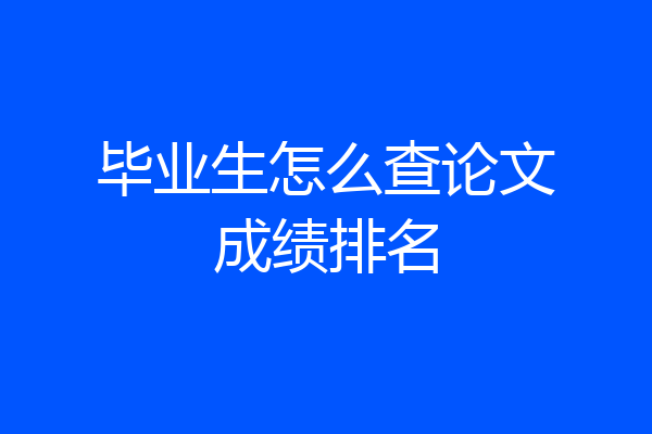 毕业生怎么查论文成绩排名