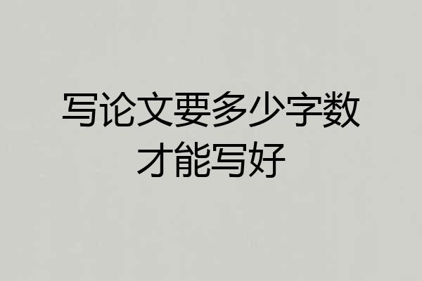 写论文要多少字数才能写好