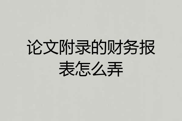 论文附录的财务报表怎么弄