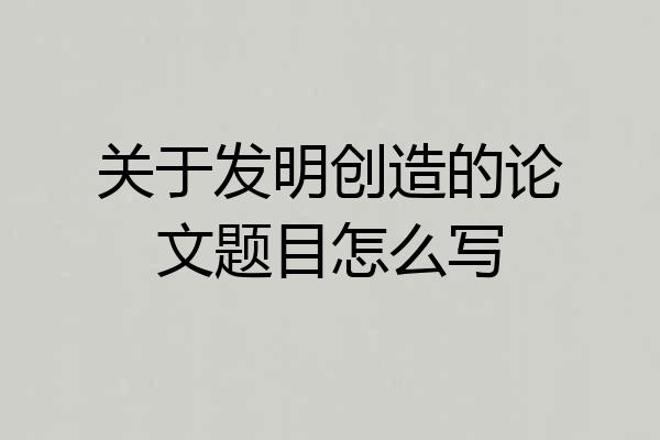 关于发明创造的论文题目怎么写
