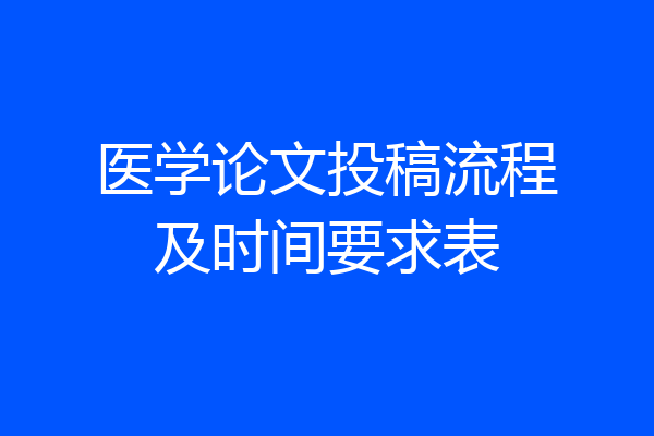 医学论文投稿流程及时间要求表