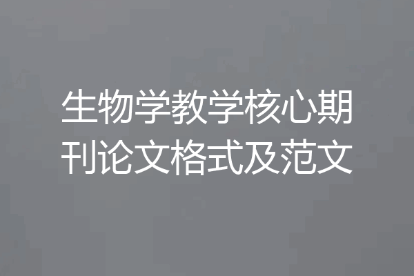 生物学教学核心期刊论文格式及范文