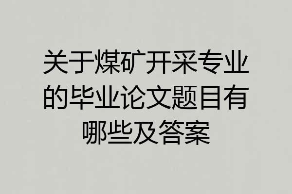 关于煤矿开采专业的毕业论文题目有哪些及答案