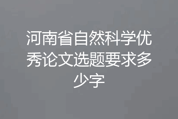 河南省自然科学优秀论文选题要求多少字