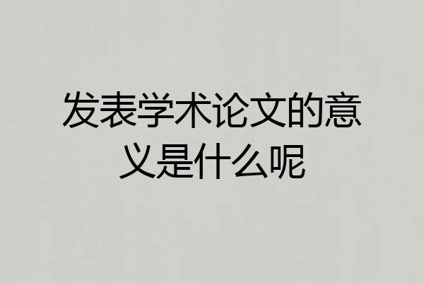 发表学术论文的意义是什么呢