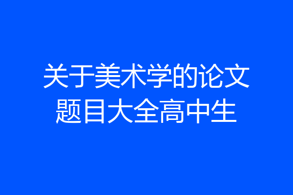 关于美术学的论文题目大全高中生