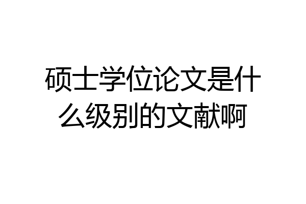硕士学位论文是什么级别的文献啊