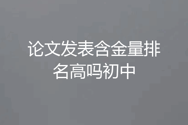 论文发表含金量排名高吗初中