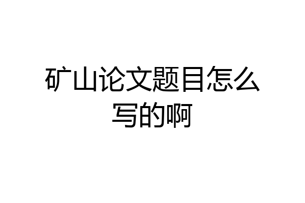矿山论文题目怎么写的啊