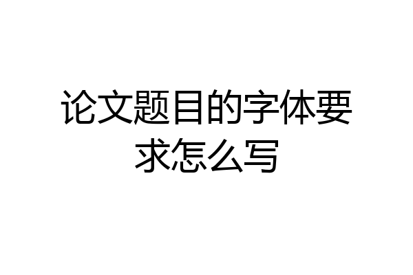 论文题目的字体要求怎么写
