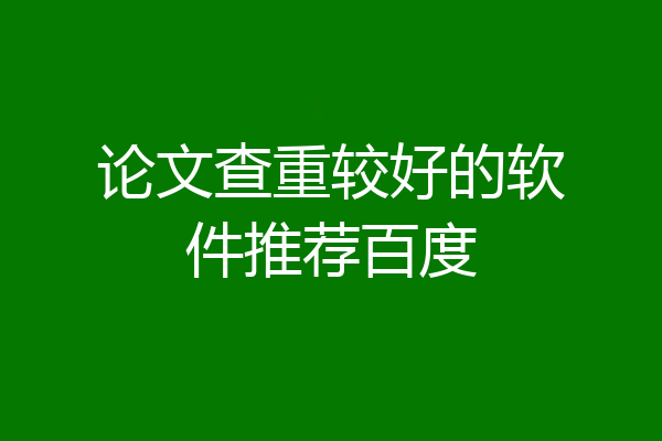 论文查重较好的软件推荐百度