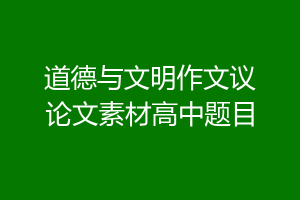 道德与文明作文议论文素材高中题目