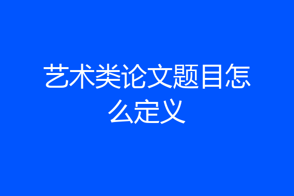 艺术类论文题目怎么定义