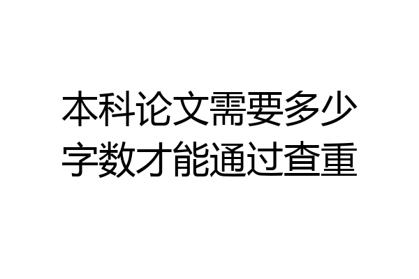 本科论文需要多少字数才能通过查重