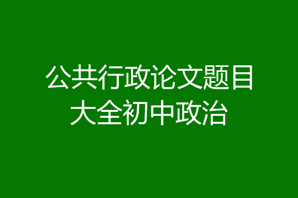 公共行政论文题目大全初中政治