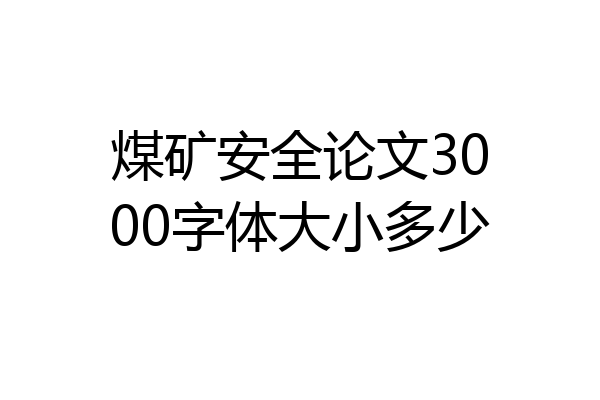 煤矿安全论文3000字体大小多少