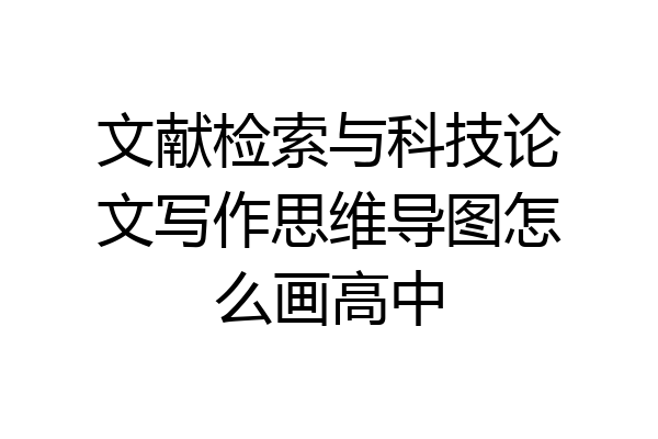 文献检索与科技论文写作思维导图怎么画高中