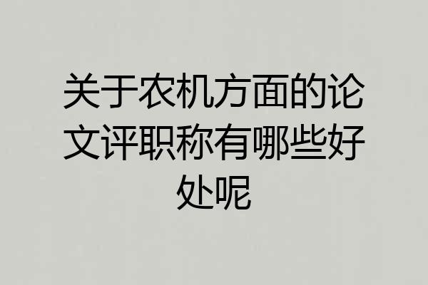 关于农机方面的论文评职称有哪些好处呢