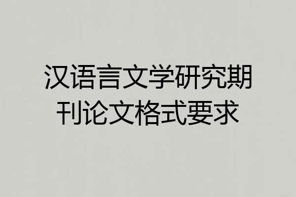 汉语言文学研究期刊论文格式要求