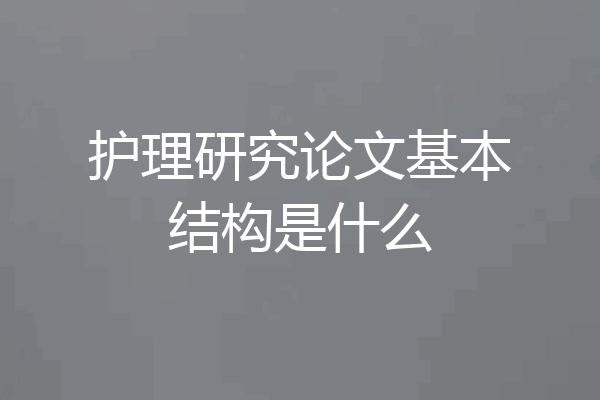 护理研究论文基本结构是什么