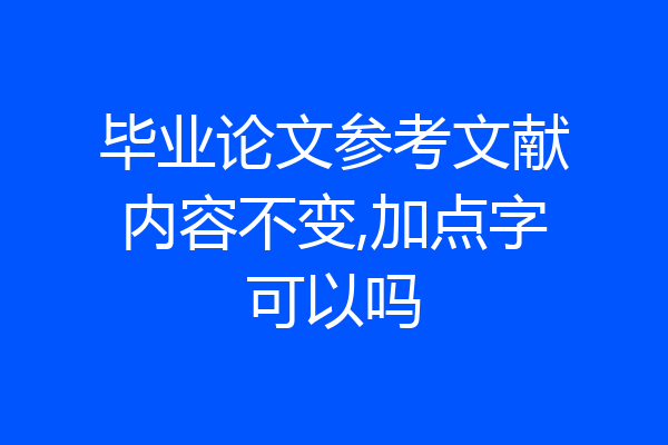 毕业论文参考文献内容不变,加点字可以吗