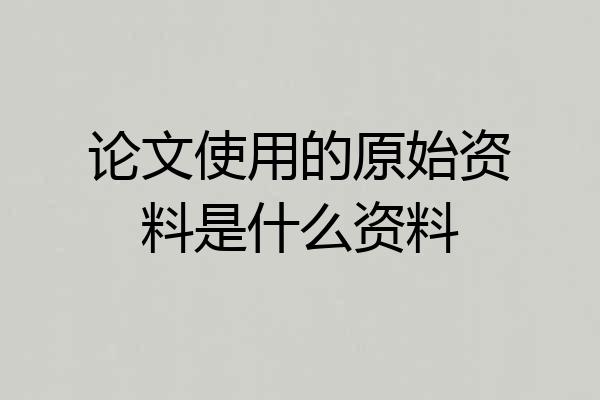 论文使用的原始资料是什么资料
