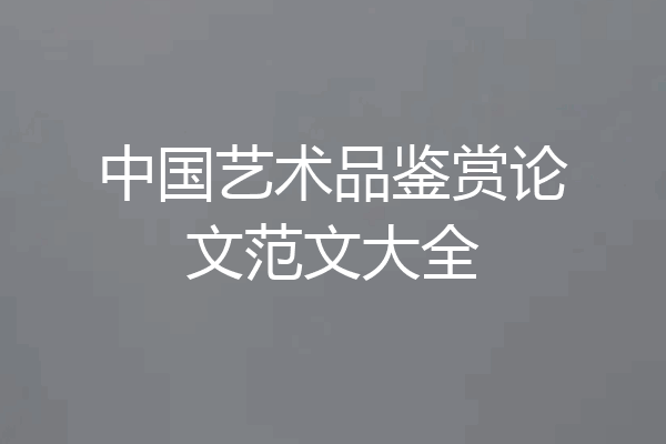 中国艺术品鉴赏论文范文大全