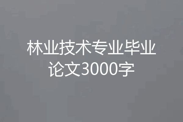 林业技术专业毕业论文3000字