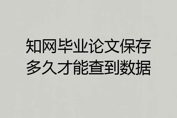 知网毕业论文保存多久才能查到数据