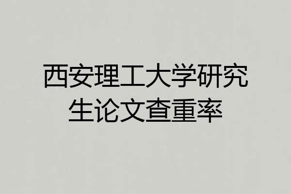 西安理工大学研究生论文查重率