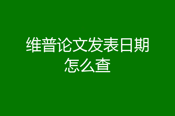 维普论文发表日期怎么查