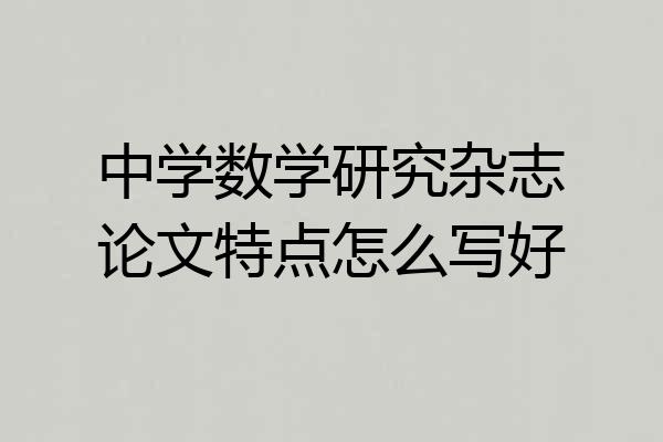 中学数学研究杂志论文特点怎么写好