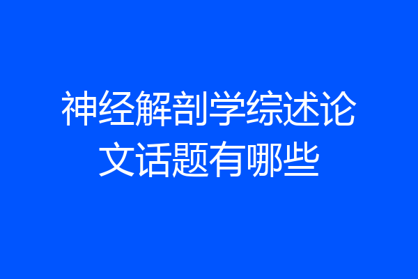 神经解剖学综述论文话题有哪些