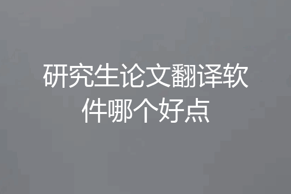 研究生论文翻译软件哪个好点