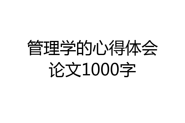 管理学的心得体会论文1000字