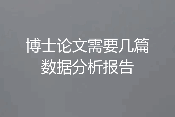 博士论文需要几篇数据分析报告