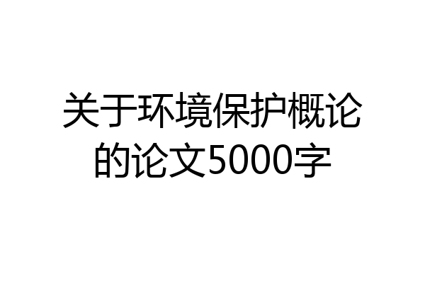 关于环境保护概论的论文5000字